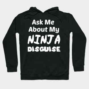 Ask Me About My NINJA Disguise Hoodie